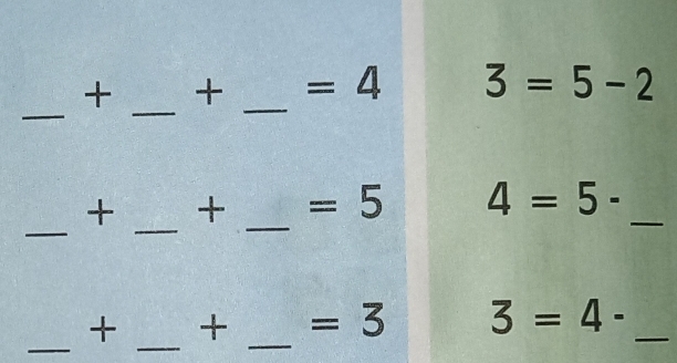 + _+ _ =4 3=5-2
_ 
+ _+ _ =5 4=5- _ 
_+ _+ _ =3 3=4- _