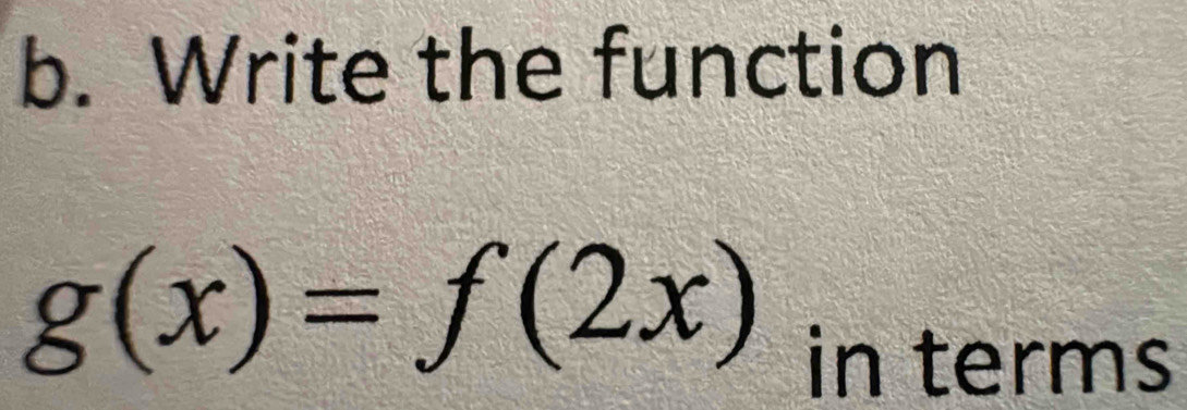 Write the function
g(x)=f(2x)
in terms