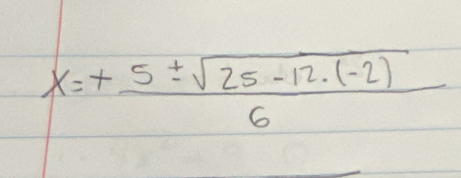 x= (+5± sqrt(25-12· (-2)))/6 