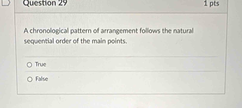 A chronological pattern of arrangement follows the natural
sequential order of the main points.
True
False