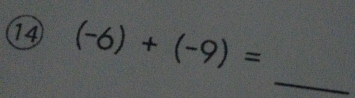 14 (-6)+(-9)=
_