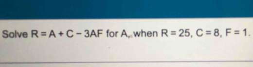 Solve R=A+C-3AF for A, when R=25, C=8, F=1.