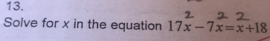 Solve for x in the equation 17x-7x=x+18