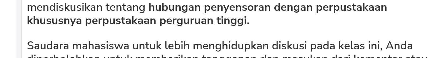 mendiskusikan tentang hubungan penyensoran dengan perpustakaan 
khususnya perpustakaan perguruan tinggi. 
Saudara mahasiswa untuk lebih menghidupkan diskusi pada kelas ini, Anda