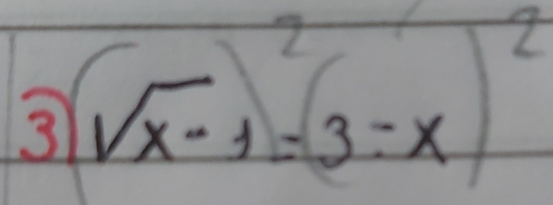 3 (sqrt(x-3))^2=(3-x)^2