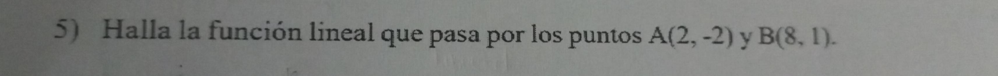 Halla la función lineal que pasa por los puntos A(2,-2) y B(8,1).