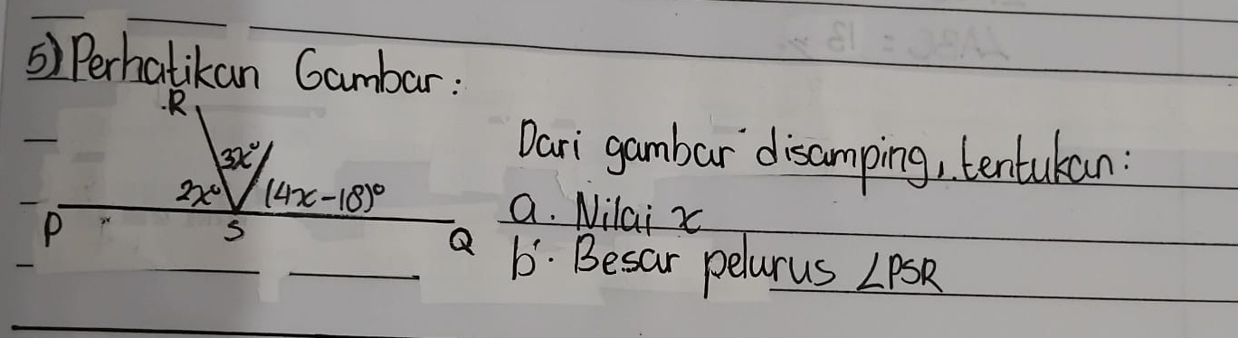 Perhatikan Gambar:
Dari gambar disamping, tentukan:
a. Nilai x
6. Besar pelarus ∠ PSR