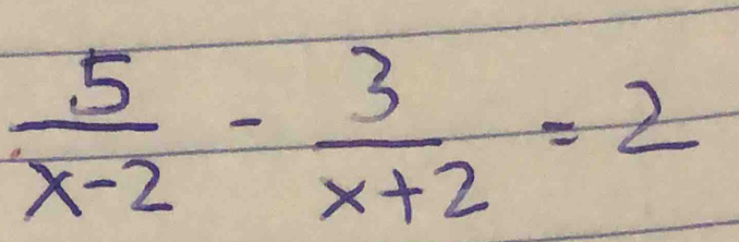  5/x-2 - 3/x+2 =2