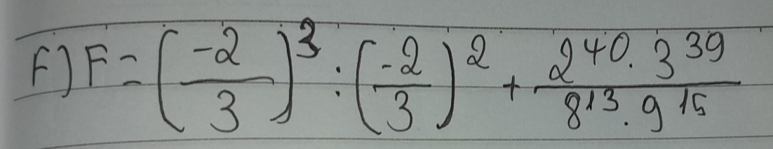 F=( (-2)/3 )^3:( (-2)/3 )^2+ (240.3^(39))/8^(13)· 9^(15) 