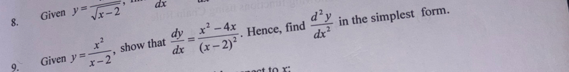 8.£ y=frac sqrt(x-2) , dx
Given 
9. Given y= x^2/x-2  , show that  dy/dx =frac x^2-4x(x-2)^2. Hence, find  d^2y/dx^2 
in the simplest form.