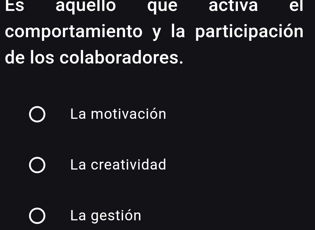 Es aquello que activa el
comportamiento y la participación
de los colaboradores.
La motivación
La creatividad
La gestión