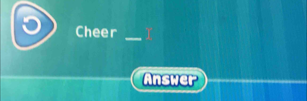 Cheer_ 
Answer