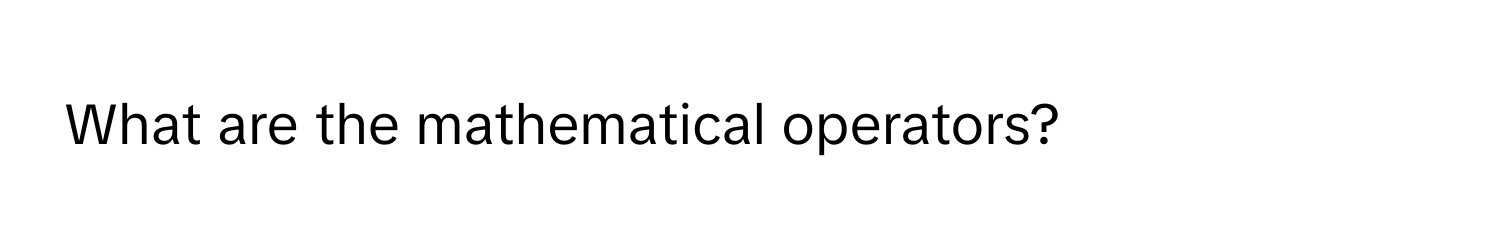 What are the mathematical operators?