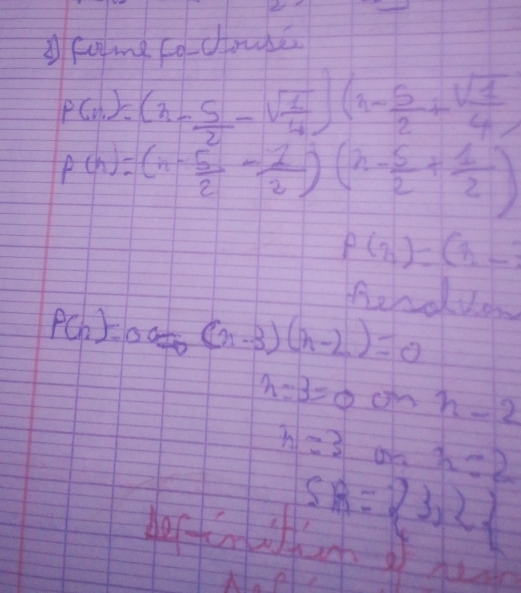 ②fome fo couss
P(n)=(n- 5/2 -sqrt(frac 1)4)(n- 5/2 +sqrt( 1)/4 )
p(n)=(n- 5/2 - 1/2 )(n- 5/2 + 1/2 )
p(n)=(n-
P(n)=0o=_0(n-3)(n-2)=0
n=3=0 on n-2
h=3 3=2
derfintil SR= 3,2