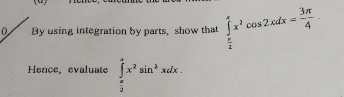 By using integration by parts, show that ∈tlimits _ π /2 ^π x^2cos 2xdx= 3π /4 . 
Hence, evaluate ∈tlimits _ π /2 ^π x^2sin^2xdx.