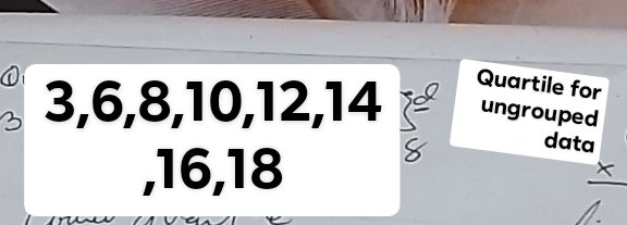 3, 6, 8, 10, 12, 14 Quartile for 
ungrouped 
data 
, 16, 18