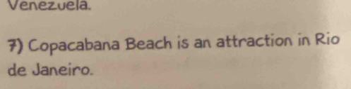 Venezuela. 
7) Copacabana Beach is an attraction in Rio 
de Janeiro.