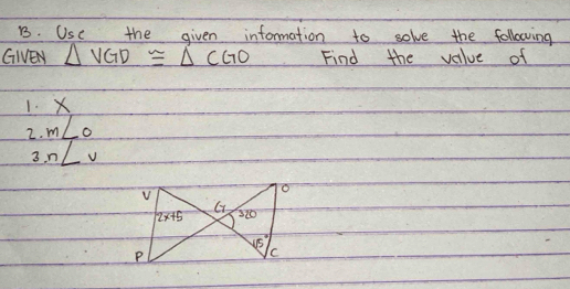 Use the given information to solve the following
GNEY △ VGD≌ △ CGO Find the value of
1. X
2. m∠ O
3 n∠ v