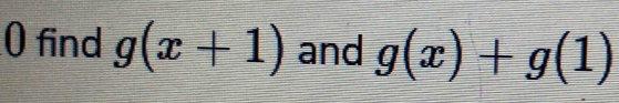 find g(x+1) and g(x)+g(1)