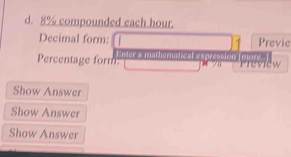 8% compounded each hour. 
Decimal form: Previe 
Enter a mathematical expression' more. 
Percentage form. view
70
Show Answer 
Show Answer 
Show Answer