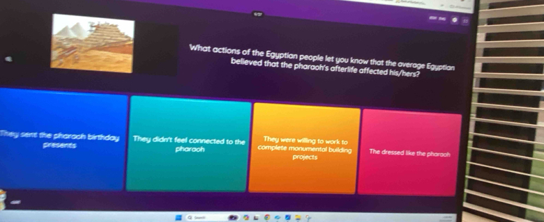 What actions of the Egyptian people let you know that the average Egyptian
believed that the pharaoh's afterlife affected his/hers?
They were willing to work to
They sent the pharach birthday They didn't feel connected to the complete monumental building The dressed like the pharaoh
presents pharaoh projects