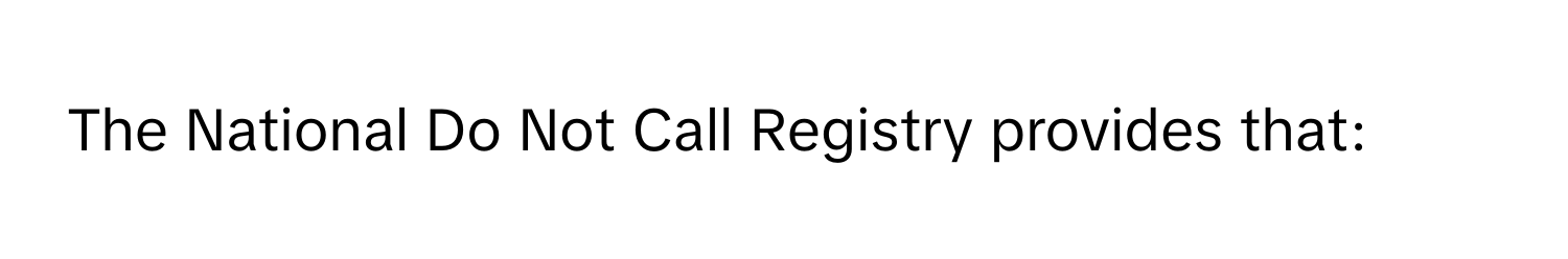 The National Do Not Call Registry provides that: