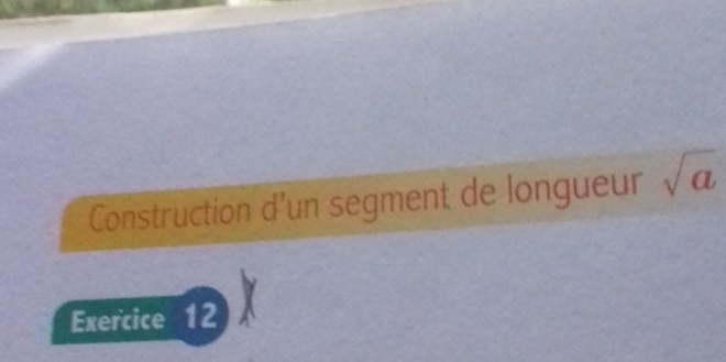 Construction d’un segment de longueur sqrt(a)
Exercice 12