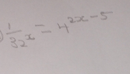  1/32^x =4^(2x-5)