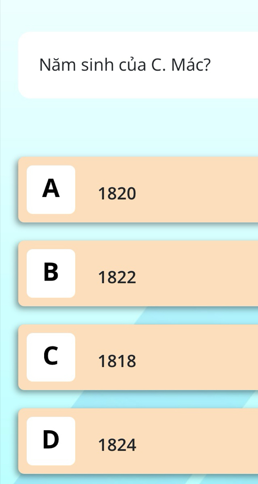 Năm sinh của C. Mác?
A 1820
B 1822
C 1818
D 1824