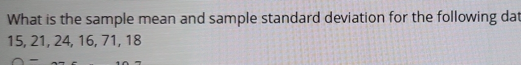 What is the sample mean and sample standard deviation for the following dat
15, 21, 24, 16, 71, 18