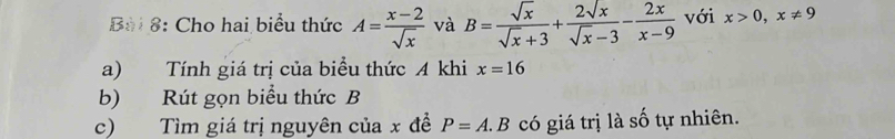 Cho hai biểu thức A= (x-2)/sqrt(x)  và B= sqrt(x)/sqrt(x)+3 + 2sqrt(x)/sqrt(x)-3 - 2x/x-9  với x>0, x!= 9
a) Tính giá trị của biểu thức A khi x=16
b) Rút gọn biểu thức B
c) Tìm giá trị nguyên của x đề P=A.B có giá trị là số tự nhiên.