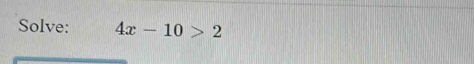 Solve: 4x-10>2