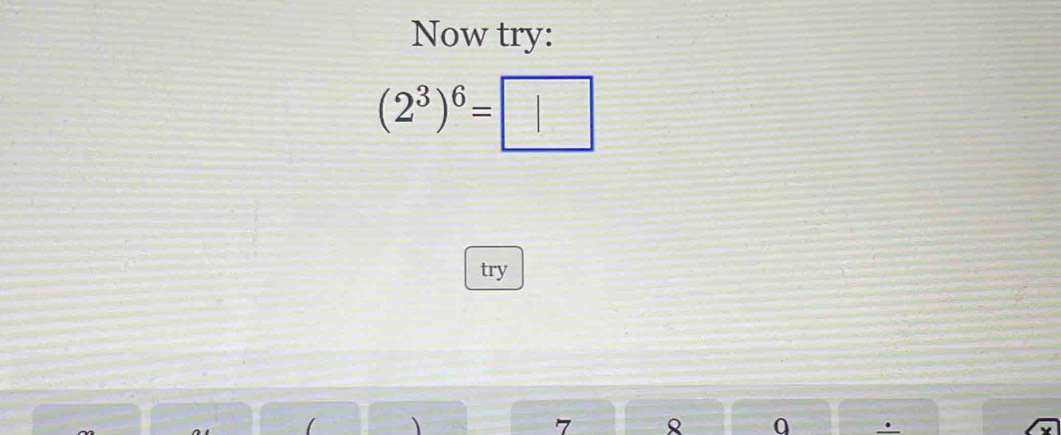 Now try:
(2^3)^6=□
try
7.