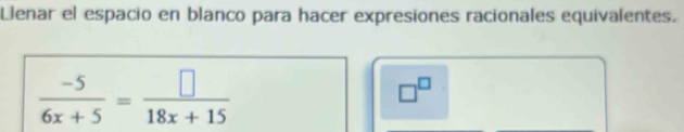 Llenar el espacio en blanco para hacer expresiones racionales equivalentes.
 (-5)/6x+5 = □ /18x+15 
□^(□)