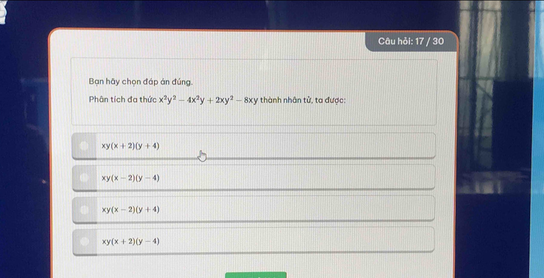 Câu hỏi: 17 / 30
Bạn hãy chọn đáp án đúng.
Phân tích đa thức x^2y^2-4x^2y+2xy^2-8xy thành nhân tử, ta được:
xy(x+2)(y+4)
xy(x-2)(y-4)
xy (x-2)(y+4)
xy(x+2)(y-4)
