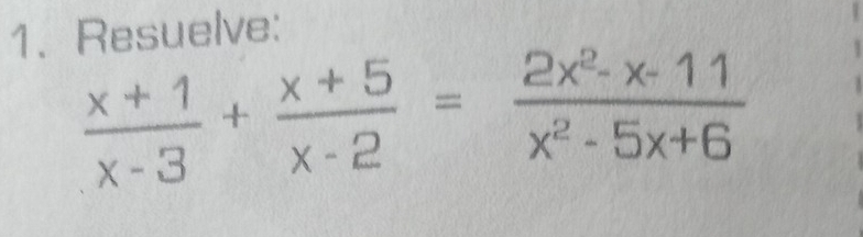 Resuelve:
 (x+1)/x-3 + (x+5)/x-2 = (2x^2-x-11)/x^2-5x+6 