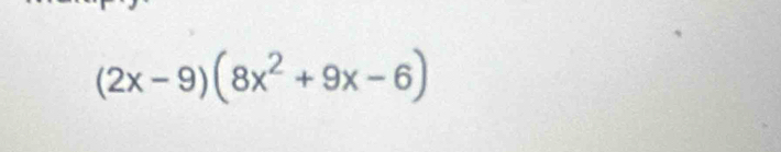 (2x-9)(8x^2+9x-6)