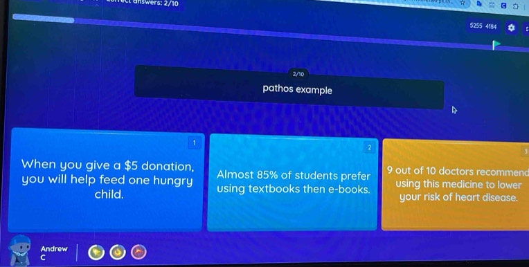 answers: 2/10 
5255 4184 
2/10 
pathos example 
1 
2 
3 
When you give a $5 donation, Almost 85% of students prefer 9 out of 10 doctors recommend 
you will help feed one hungry using textbooks then e-books. using this medicine to lower 
child. your risk of heart disease. 
Andrew