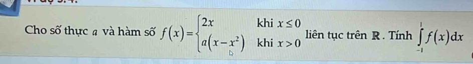 Cho số thực # và hàm số f(x)=beginarrayl 2xkhix≤ 0 a(x-x^2)khix>0endarray. liên tục trên R. Tính ∈tlimits _(-1)^1f(x)dx