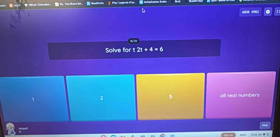 ds Log In ABCya! | Education ... IXL - Two Rivers Sch._ ReadWorks Play I Legends of Le... Muhiplication Snake Buzz suder
6808 0982
16/20
Solve for t2t+4=6
2
5
all real numbers
Skip
gooon
Out B