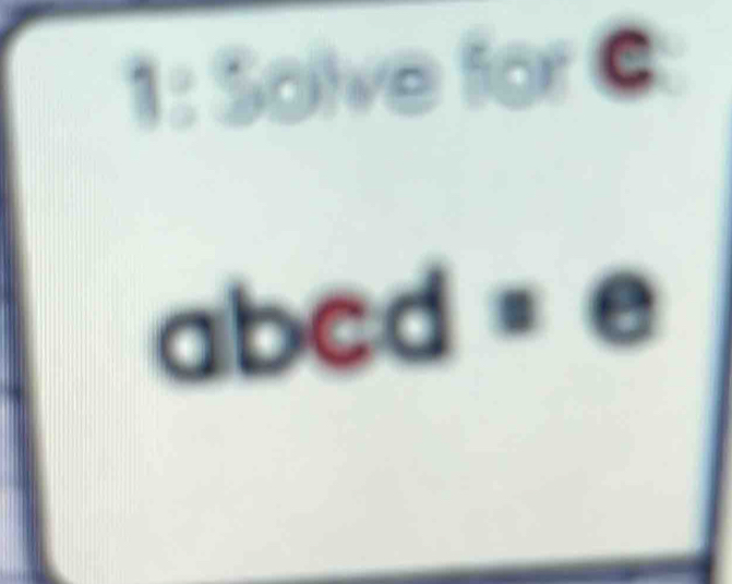 1: Solve for C

a
abed |