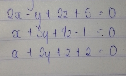 2x-y+2z+5=0
x+3y+4z-1=0
x+2y+z+2=0