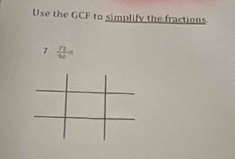 Use the GCF to simplify the fractions 
7  72/90 =