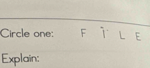 Circle one: f ì l e
Explain: