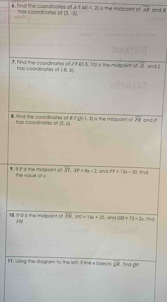 Find the coordinates of A if M(-1,2) is the midpoint of overline AB and B
has coordinates of (3,-5).
7.d L
8. P
9. 
10.d
11.