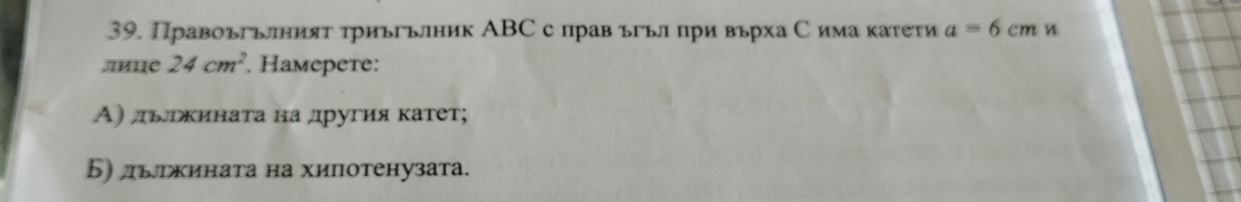 Правоьгьлният τриьгьлник АBС с прав ьгьл при вьрха С има κаτети a=6cmu
лne 24cm^2 Haмepeтe:
А) льрκинаτа на другия κатет;
Б) льркината на хипотенузата.