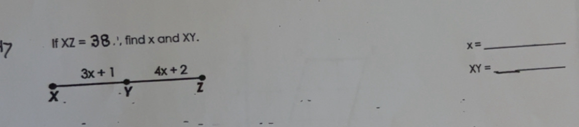 If XZ=38.', find x and XY.
x=
_
3x+1 4x+2
_ XY=
Z
x.
Y