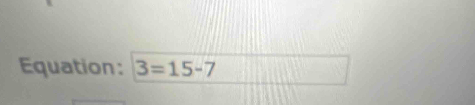 Equation: 3=15-7