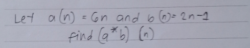 Let a(n)=6n and b(n)=2n-1
find (a^*b)(n)