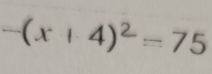 -(x+4)² = 75